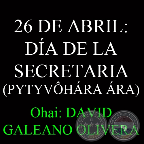 26 DE ABRIL: DÍA DE LA SECRETARIA – PYTYVÔHÁRA ÁRA - Ohai: DAVID GALEANO OLIVERA 