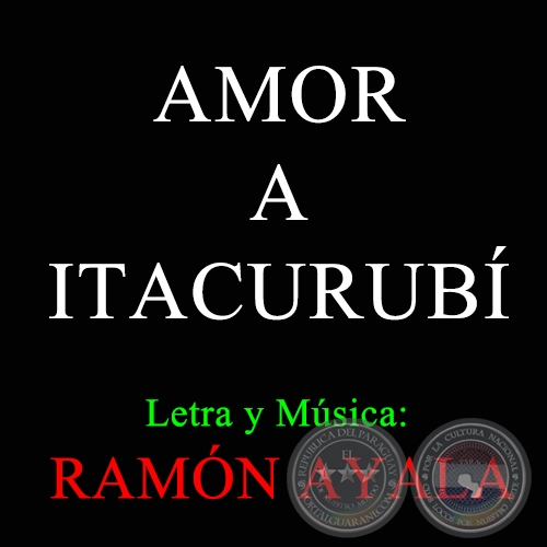 AMOR A ITACURUB - Letra y Msica: RAMN AYALA