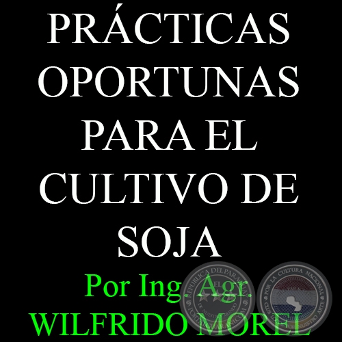 PRÁCTICAS OPORTUNAS PARA EL CULTIVO DE SOJA - Por Ing. Agr. WILFRIDO MOREL