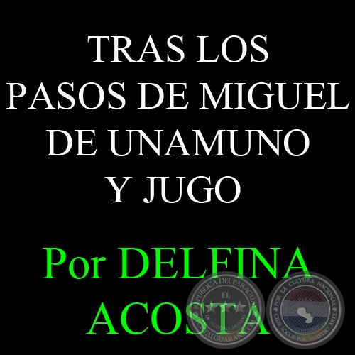 TRAS LOS PASOS DE MIGUEL DE UNAMUNO Y JUGO - Por DELFINA ACOSTA, ABC COLOR - Domingo, 17 de Febrero del 2013