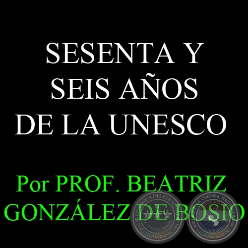 SESENTA Y SEIS AOS DE LA UNESCO - Por PROF. BEATRIZ GONZLEZ DE BOSIO - Domingo, 7 de Octubre del 2012