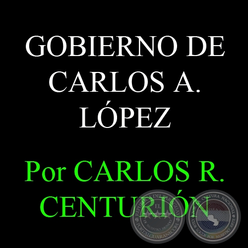 EL PERODO GUBERNATIVO DE CARLOS ANTONIO LPEZ - Por  CARLOS R. CENTURIN