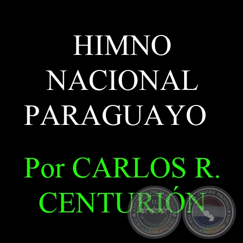EL HIMNO NACIONAL PARAGUAYO - Por CARLOS R. CENTURIN