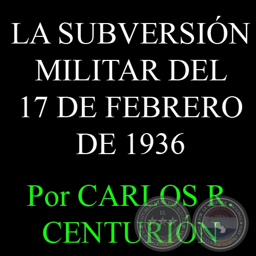 LA SUBVERSIN MILITAR DEL 17 DE FEBRERO DE 1936 - Por CARLOS R. CENTURIN