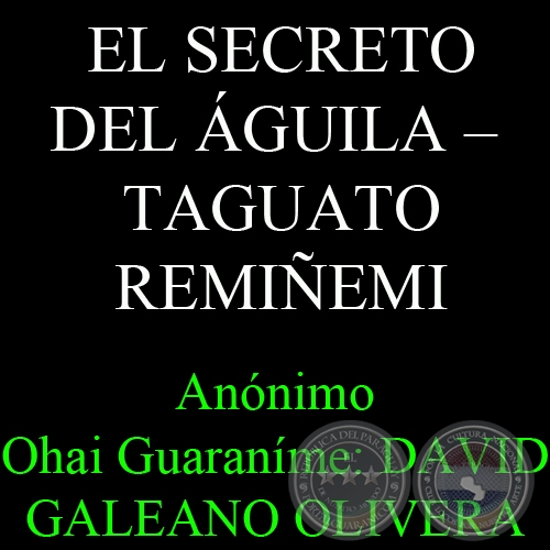 EL SECRETO DEL GUILA  TAGUATO REMIEMI - Annimo  Ohai Guaranme: DAVID GALEANO OLIVERA