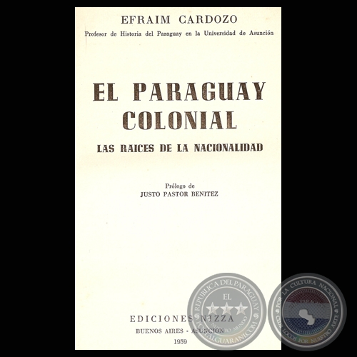 EL PARAGUAY COLONIAL - LAS RAÍCES DE LA NACIONALIDAD, 1959 - Por EFRAIM CARDOZO