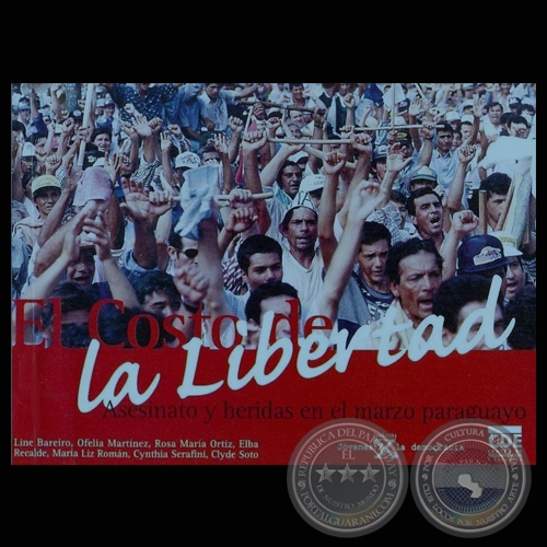 EL COSTO DE LA LIBERTAD - ASESINATO Y HERIDAS EN EL MARZO PARAGUAYO, 1999 (Co-autora: LINE BAREIRO)