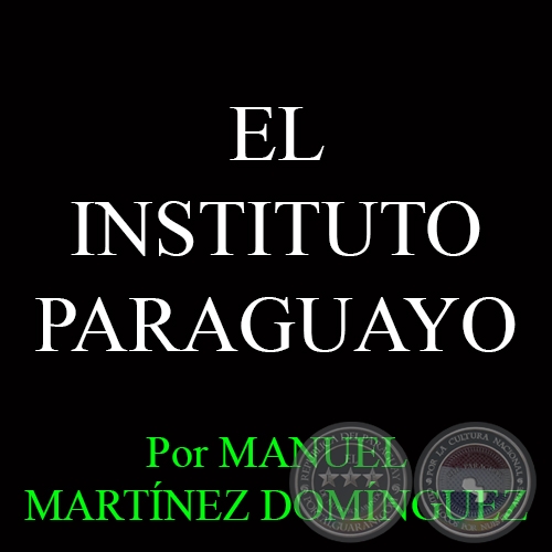 EL INSTITUTO PARAGUAYO - Por MANUEL MARTÍNEZ DOMÍNGUEZ
