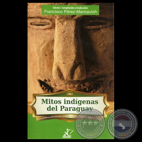 MITOS INDGENAS DEL PARAGUAY, 2011 - Edicin, compilacin, traduccin de FRANCISCO PREZ-MARICEVICH 