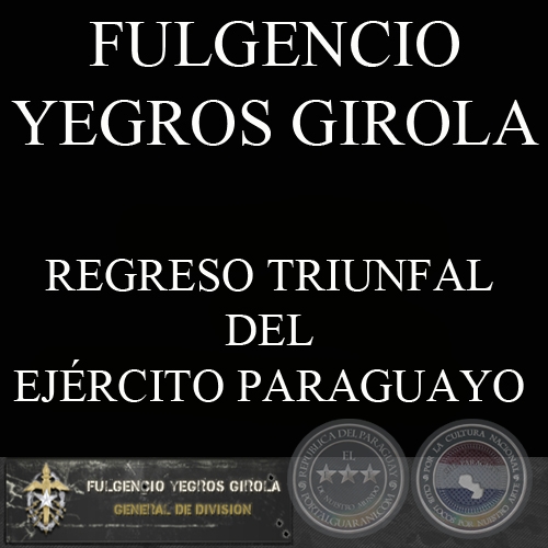 REGRESO TRIUNFAL DEL EJRCITO PARAGUAYO (FULGENCIO YEGROS GIROLA)