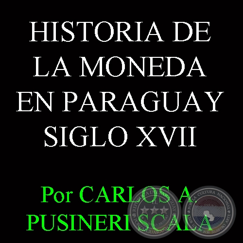 HISTORIA DE LA MONEDA EN PARAGUAY - SIGLO XVII (CARLOS A. PUSINERI SCALA)