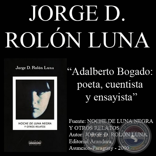 ADALBERTO BOGADO: POETA, CUENTISTA Y ENSAYISTA (1965-1999) - Por JORGE ROLN LUNA