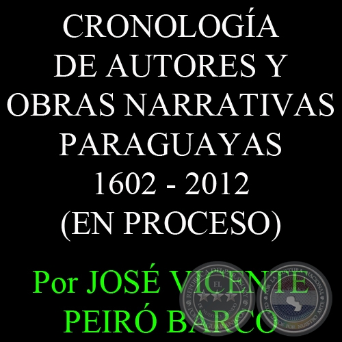CRONOLOGA DE AUTORES Y OBRAS NARRATIVAS PARAGUAYAS 1602 - 2012 (EN PROCESO) - Por JOS VICENTE PEIR BARCO - Ao 2012