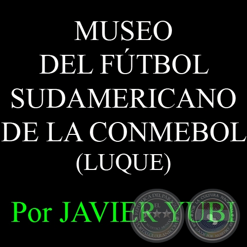 MUSEO DEL FTBOL SUDAMERICANO DE LA CONMEBOL - MUSEOS DEL PARAGUAY (23) - Por JAVIER YUBI  
