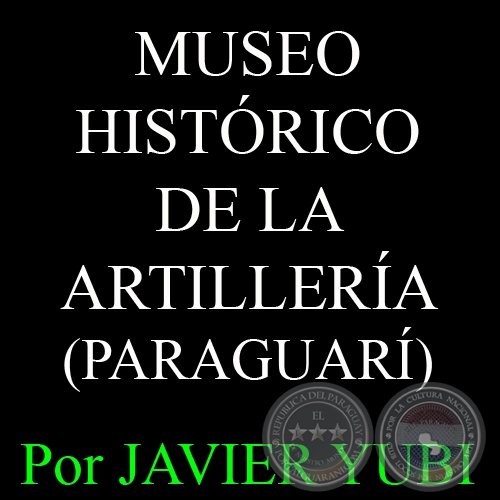 MUSEO HISTRICO DE LA ARTILLERA - MUSEOS DEL PARAGUAY (34) - Por JAVIER YUBI