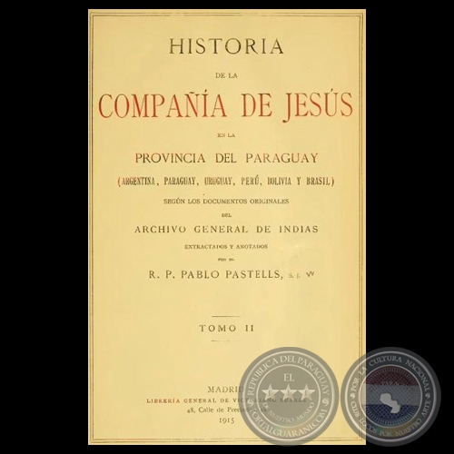 HISTORIA DE LA COMPAA DE JESS EN LA PROVINCIA DEL PARAGUAY - II, 1915 - R.P. PABLO PASTELLS, S.J. 