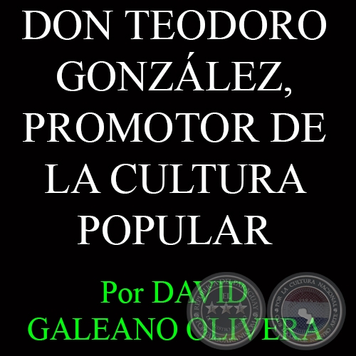 DON TEODORO GONZLEZ, PROMOTOR DE LA CULTURA POPULAR - Por DAVID GALEANO OLIVERA 