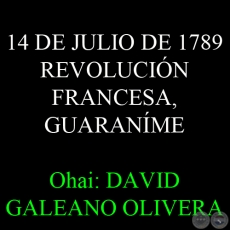 14 DE JULIO DE 1789: REVOLUCIÓN FRANCESA, GUARANÍME - Ohai: DAVID GALEANO OLIVERA
