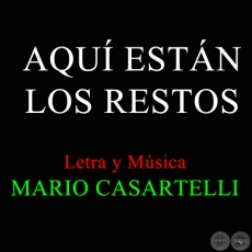 AQU ESTN LOS RESTOS - Letra y Msica de MARIO CASARTELLI
