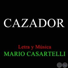 CAZADOR - Letra y Msica de MARIO CASARTELLI