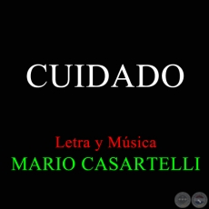 CUIDADO - Letra y Msica de MARIO CASARTELLI