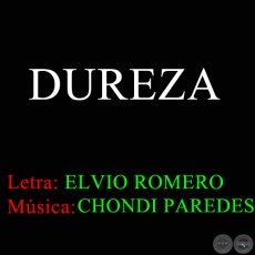 DUREZA - Letra ELVIO ROMERO - Msica CHONDI PAREDES