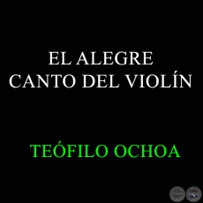 EL ALEGRE CANTO DEL VIOLN - TEFILO OCHOA