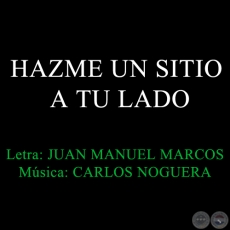 HAZME UN SITIO A TU LADO - Música: CARLOS NOGUERA