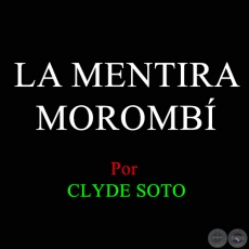 LA MENTIRA MOROMBÍ - Por CLYDE SOTO