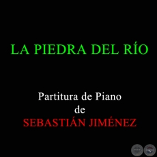 LA PIEDRA DEL RÍO - Partitura de Piano de SEBASTIÁN JIMÉNEZ