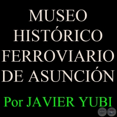 MUSEO HISTRICO FERROVIARIO DE ASUNCIN (72) - Por JAVIER YUBI 