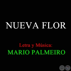 NUEVA FLOR - Letra y Msica de MARIO PALMEIRO