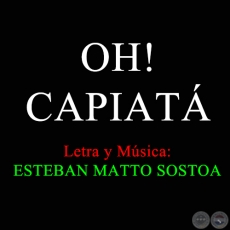 OH! CAPIAT - Letra y Msica de ESTEBAN MATTO SOSTOA