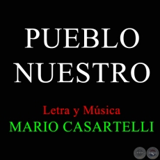 PUEBLO NUESTRO - Letra y Msica de MARIO CASARTELLI
