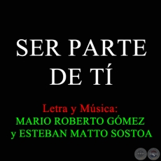 SER PARTE DE T - Letra y Msica de MARIO ROBERTO GMEZ y ESTEBAN MATTO SOSTOA