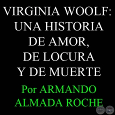 VIRGINIA WOOLF: UNA HISTORIA DE AMOR, DE LOCURA Y DE MUERTE - Por ARMANDO ALMADA ROCHE - Domingo, 24 de marzo de 2010
