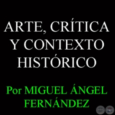 ARTE, CRTICA Y CONTEXTO HISTRICO - Por MIGUEL NGEL FERNNDEZ