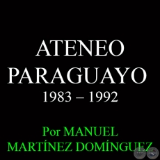 ATENEO PARAGUAYO - UNDCIMA DCADA: 1983  1992 - Por MANUEL MARTNEZ DOMNGUEZ