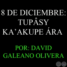 8 DE DICIEMBRE: TUPSY KAAKUPE RA - Por DAVID GALEANO OLIVERA