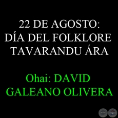 22 DE AGOSTO: DA DEL FOLKLORE  TAVARANDU RA - Ohai: DAVID GALEANO OLIVERA 