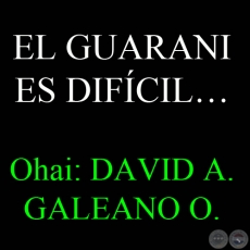 EL GUARANI ES DIFÍCIL… - Ohai: DAVID A. GALEANO OLIVERA