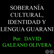SOBERANÍA CULTURAL, IDENTIDAD Y LENGUA GUARANI - Por:  DAVID GALEANO OLIVERA