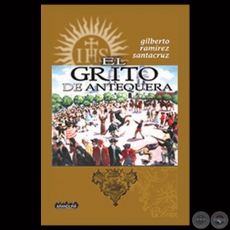 EL GRITO DE ANTEQUERA - TOMO I, 2014 - Novela de GILBERTO RAMREZ SANTACRUZ
