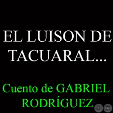 EL LUISON DE TACUARAL... - Cuento de GABRIEL RODRGUEZ