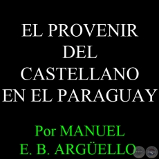 EL PROVENIR DEL CASTELLANO EN EL PARAGUAY - D. MANUEL E. B. ARGÜELLO - Año 2006