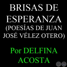 BRISAS DE ESPERANZA - POESAS DE JUAN JOS VLEZ OTERO - Por DELFINA ACOSTA - Domingo, 17 de Marzo del 2013
