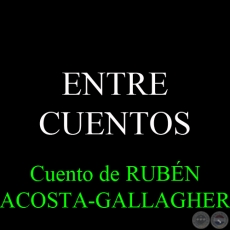 ENTRE-CUENTOS - Narrativa de RUBN ACOSTA-GALLAGHER