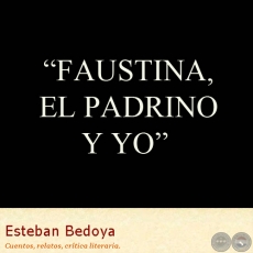 FAUSTINA, EL PADRINO Y YO - Relato de ESTEBAN BEDOYA