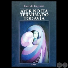 AYER NO HA TERMINADO TODAVA - Novela de ESTER DE IZAGUIRRE