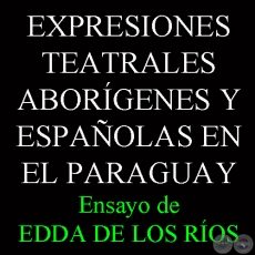 EXPRESIONES TEATRALES ABORGENES Y ESPAOLAS EN EL PARAGUAY - Ensayo de EDDA DE LOS ROS